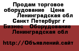 Продам торговое оборудование › Цена ­ 10 000 - Ленинградская обл., Санкт-Петербург г. Бизнес » Оборудование   . Ленинградская обл.